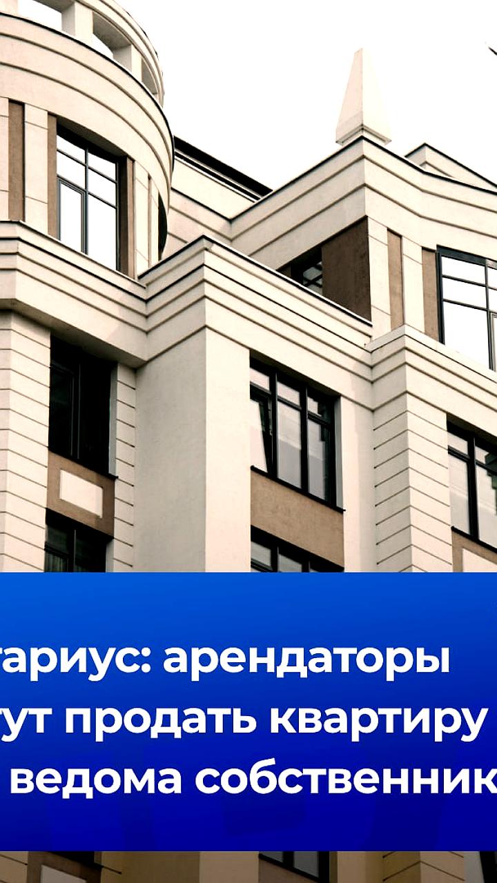 Арендаторы могут продавать квартиры без ведома владельцев, предупреждает нотариус