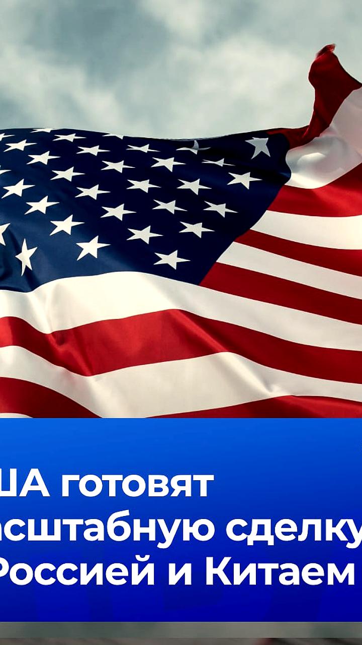 Трамп планирует масштабное соглашение с Китаем и Россией для изменения мирового баланса сил