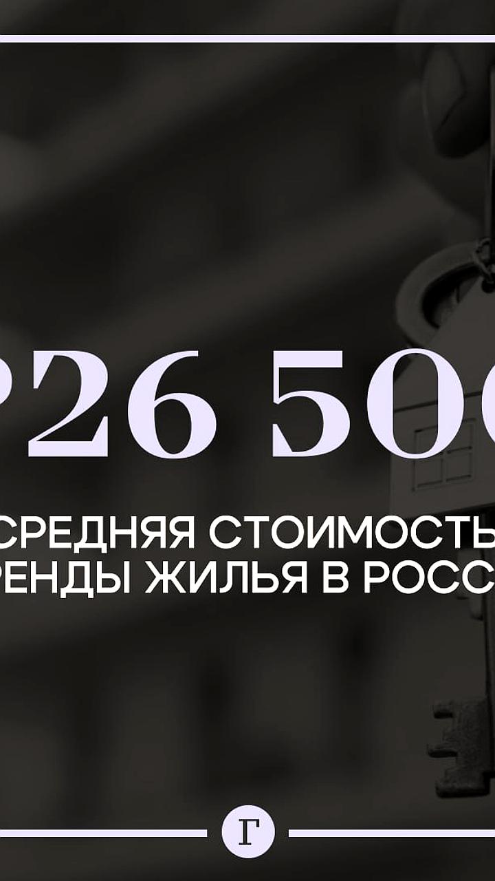 Рост средней стоимости аренды жилья в России до 26,5 тыс. рублей в месяц