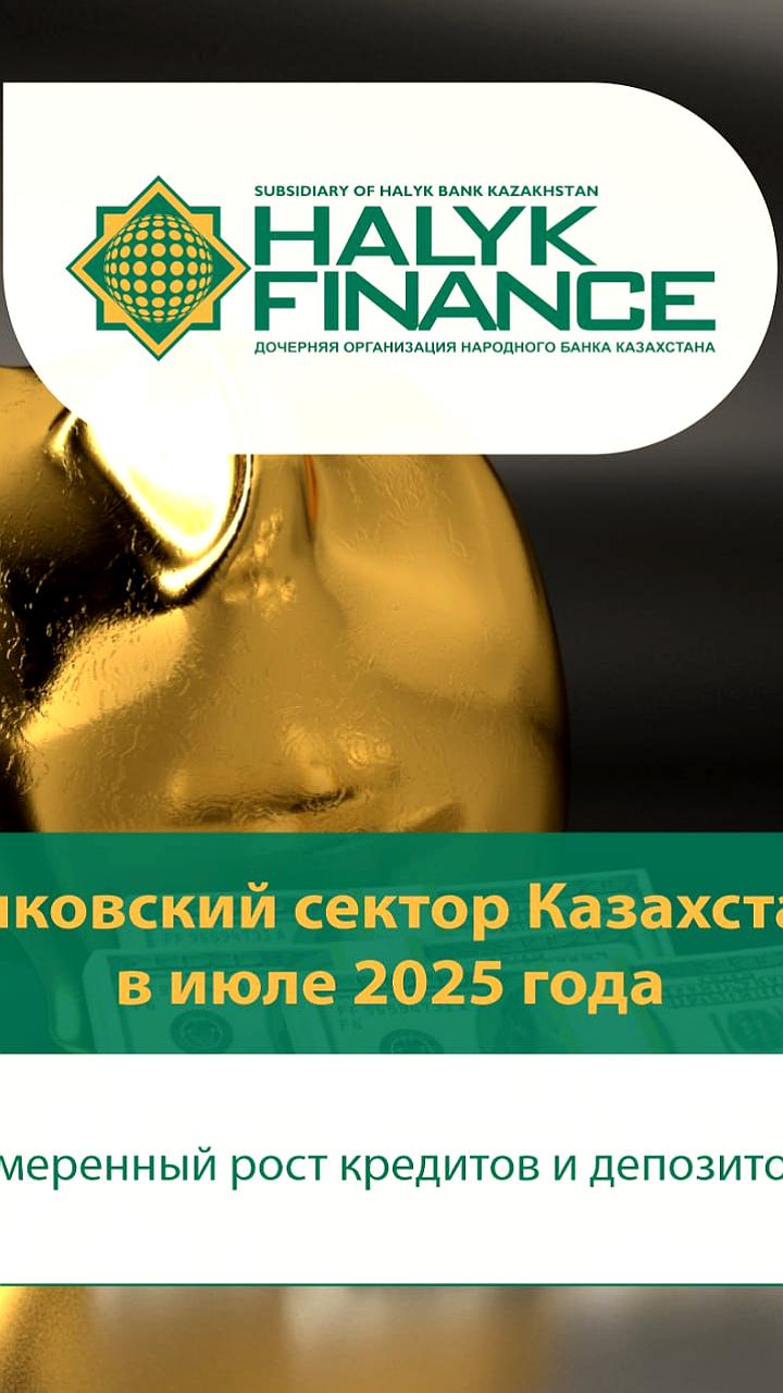 Умеренный рост активов и кредитов в банковском секторе Казахстана в июле 2025 года