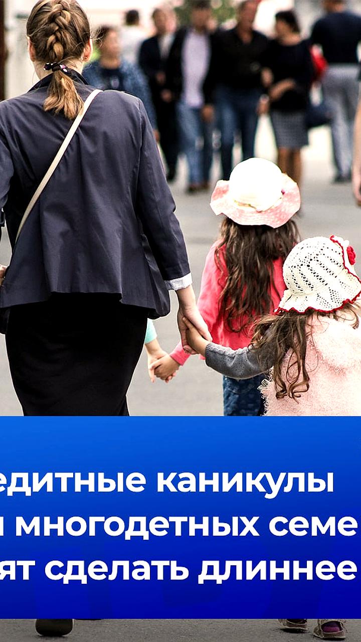 Госдума предлагает продлить кредитные каникулы для многодетных семей до полутора лет