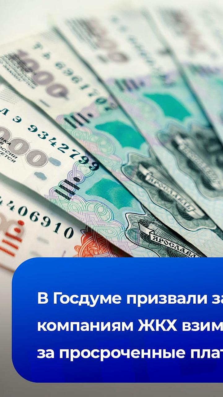 В Госдуме предложили запретить ЖКХ взимать проценты за просроченные платежи