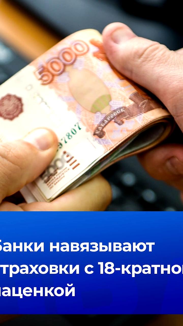 Российские банки навязывают страховки с наценкой до 1800%