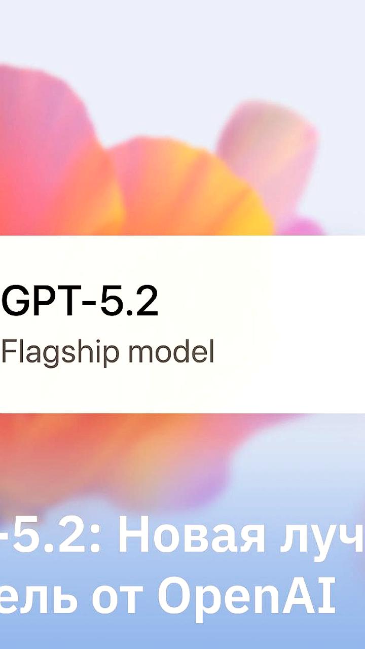 OpenAI анонсировала обновление GPT-5.2 с улучшенной производительностью и новыми функциями