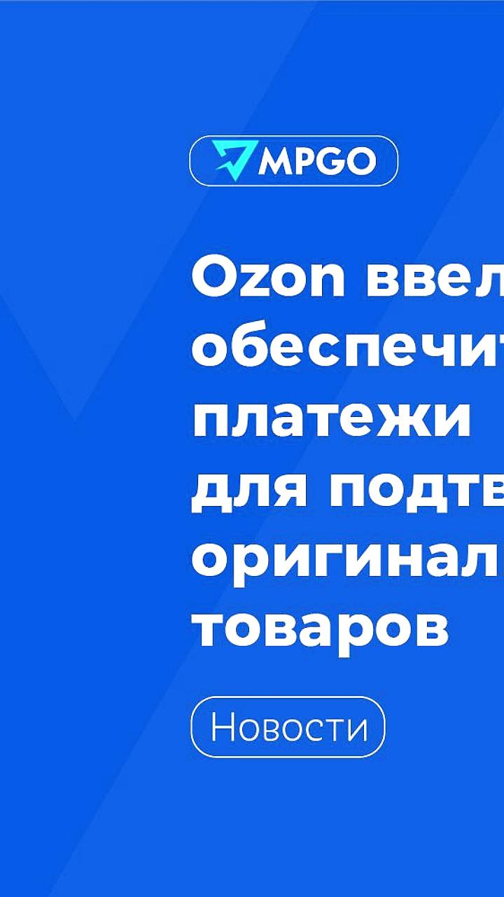 Ozon вводит обеспечительные платежи для подтверждения оригинальности товаров